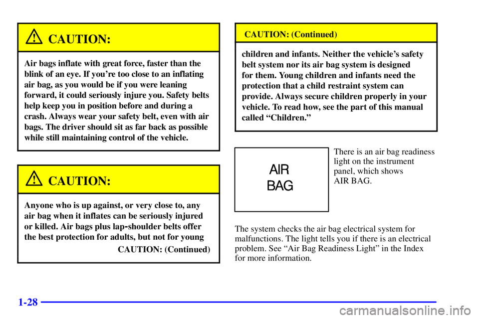 CHEVROLET ASTRO 2000 Owners Guide 1-28
CAUTION:
Air bags inflate with great force, faster than the
blink of an eye. If youre too close to an inflating
air bag, as you would be if you were leaning
forward, it could seriously injure yo CHEVROLET ASTRO 2000 Owners Guide 1-28
CAUTION:
Air bags inflate with great force, faster than the
blink of an eye. If youre too close to an inflating
air bag, as you would be if you were leaning
forward, it could seriously injure yo
