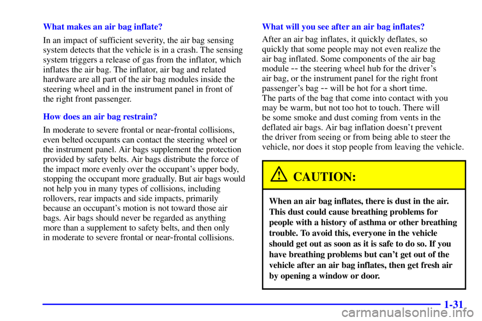 CHEVROLET ASTRO 2000  Owners Manual 1-31
What makes an air bag inflate?
In an impact of sufficient severity, the air bag sensing
system detects that the vehicle is in a crash. The sensing
system triggers a release of gas from the inflat