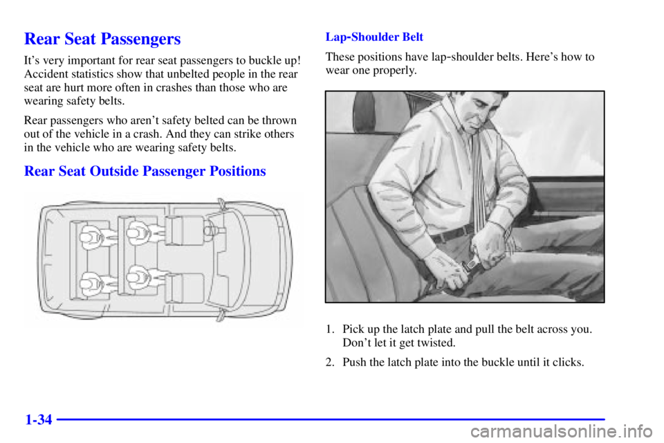 CHEVROLET ASTRO 2000 Service Manual 1-34
Rear Seat Passengers
Its very important for rear seat passengers to buckle up!
Accident statistics show that unbelted people in the rear
seat are hurt more often in crashes than those who are
we