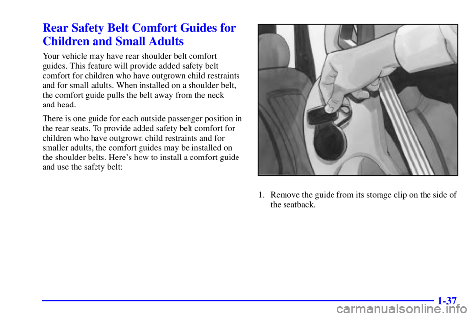 CHEVROLET ASTRO 2000 Service Manual 1-37
Rear Safety Belt Comfort Guides for
Children and Small Adults
Your vehicle may have rear shoulder belt comfort
guides. This feature will provide added safety belt
comfort for children who have ou