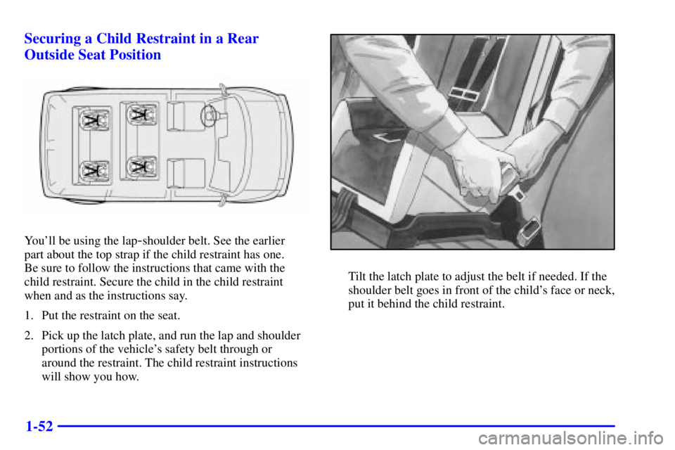 CHEVROLET ASTRO 2000 Repair Manual 1-52 Securing a Child Restraint in a Rear
Outside Seat Position
Youll be using the lap-shoulder belt. See the earlier
part about the top strap if the child restraint has one.
Be sure to follow the CHEVROLET ASTRO 2000 Repair Manual 1-52 Securing a Child Restraint in a Rear
Outside Seat Position
Youll be using the lap-shoulder belt. See the earlier
part about the top strap if the child restraint has one.
Be sure to follow the