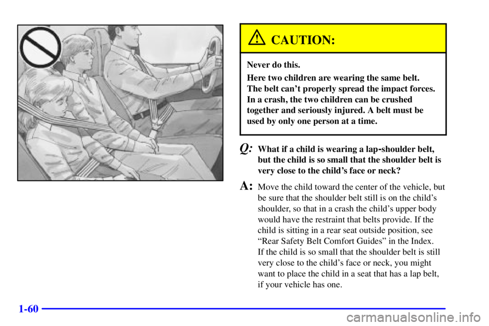 CHEVROLET ASTRO 2000 Manual PDF 1-60
CAUTION:
Never do this.
Here two children are wearing the same belt. 
The belt cant properly spread the impact forces.
In a crash, the two children can be crushed
together and seriously injured.