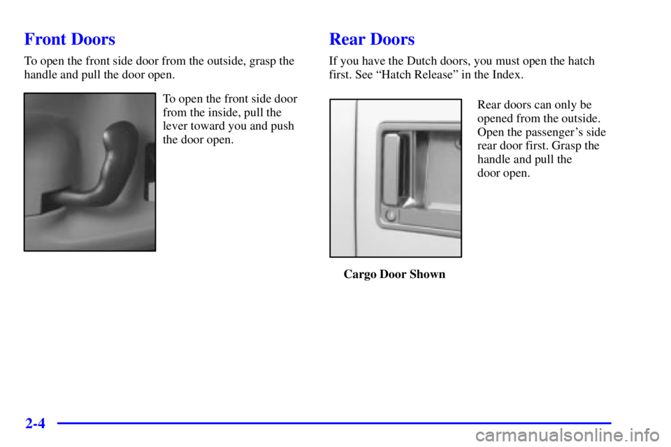 CHEVROLET ASTRO 2000  Owners Manual 2-4
Front Doors
To open the front side door from the outside, grasp the
handle and pull the door open.
To open the front side door
from the inside, pull the
lever toward you and push
the door open.
Re