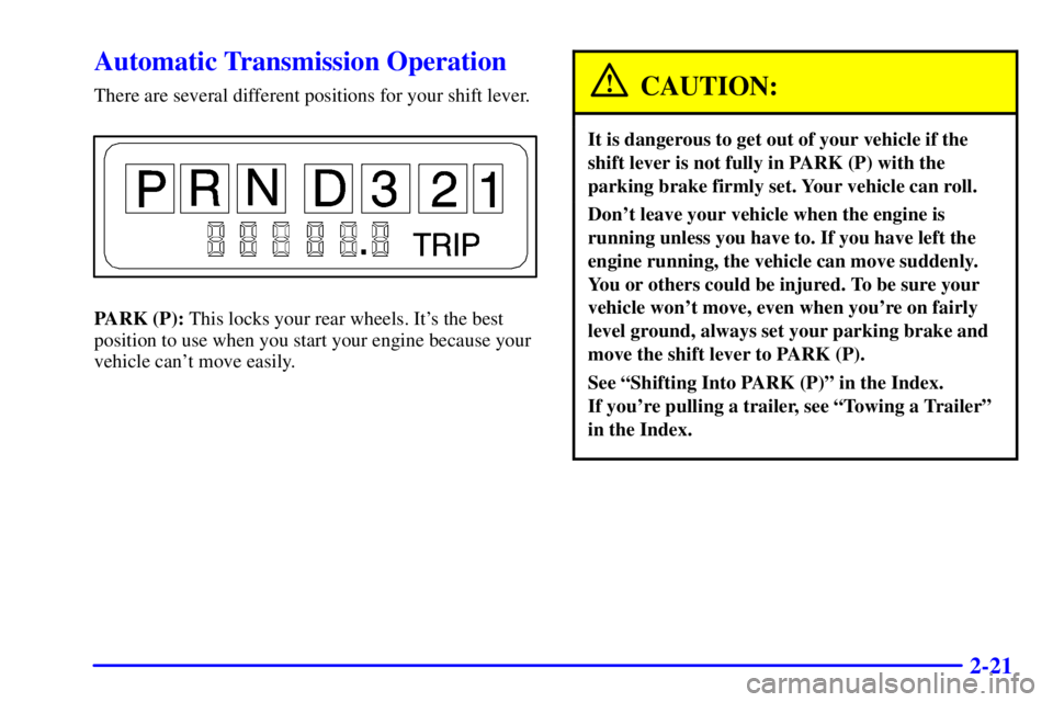 CHEVROLET ASTRO 2000  Owners Manual 2-21
Automatic Transmission Operation
There are several different positions for your shift lever.
PARK (P): This locks your rear wheels. Its the best
position to use when you start your engine becaus