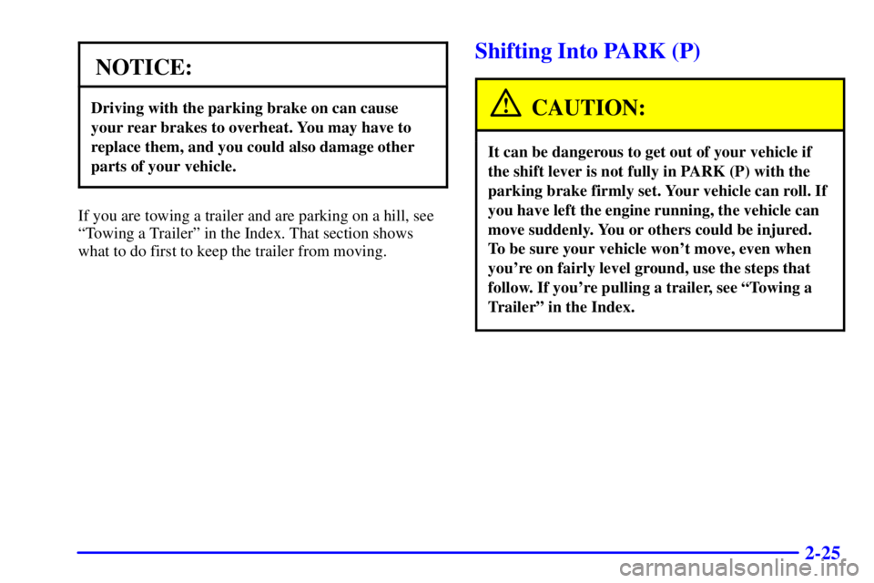CHEVROLET ASTRO 2000  Owners Manual 2-25
NOTICE:
Driving with the parking brake on can cause
your rear brakes to overheat. You may have to
replace them, and you could also damage other
parts of your vehicle.
If you are towing a trailer 