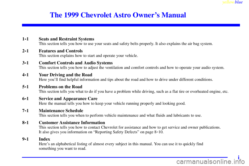 CHEVROLET ASTRO 1999  Owners Manual yellowblue     
i
The 1999 Chevrolet Astro Owners Manual
1-1 Seats and Restraint SystemsThis section tells you how to use your seats and safety belts properly. It also explains the air bag system.
2-