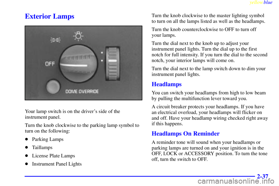 CHEVROLET ASTRO 1999  Owners Manual yellowblue     
2-37
Exterior Lamps
Your lamp switch is on the drivers side of the
instrument panel.
Turn the knob clockwise to the parking lamp symbol to
turn on the following:
Parking Lamps
Taill