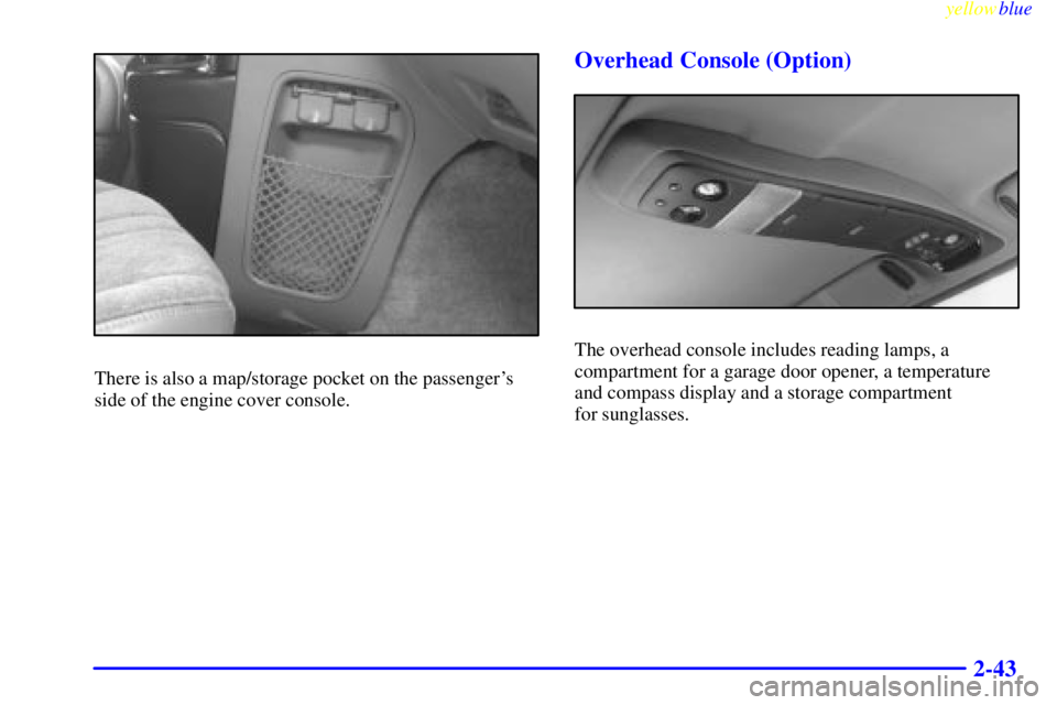 CHEVROLET ASTRO 1999  Owners Manual yellowblue     
2-43
There is also a map/storage pocket on the passengers
side of the engine cover console.
Overhead Console (Option)
The overhead console includes reading lamps, a
compartment for a 