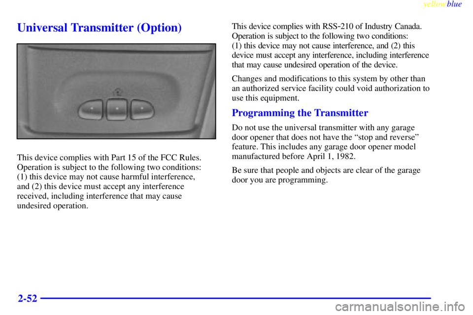 CHEVROLET ASTRO 1999 Owners Manual yellowblue
2-52
Universal Transmitter (Option)
This device complies with Part 15 of the FCC Rules.
Operation is subject to the following two conditions:
(1) this device may not cause harmful int CHEVROLET ASTRO 1999 Owners Manual yellowblue
2-52
Universal Transmitter (Option)
This device complies with Part 15 of the FCC Rules.
Operation is subject to the following two conditions:
(1) this device may not cause harmful int