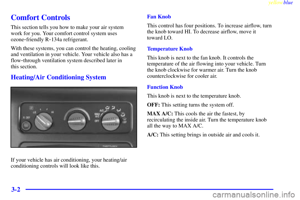 CHEVROLET ASTRO 1999  Owners Manual yellowblue     
3-2
Comfort Controls
This section tells you how to make your air system 
work for you. Your comfort control system uses
ozone
-friendly R-134a refrigerant.
With these systems, you can 