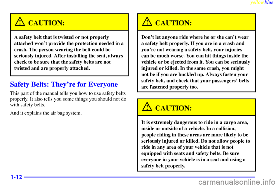 CHEVROLET ASTRO 1999 User Guide yellowblue
1-12
CAUTION:
A safety belt that is twisted or not properly
attached wont provide the protection needed in a
crash. The person wearing the belt could be
seriously injured. After insta CHEVROLET ASTRO 1999 User Guide yellowblue
1-12
CAUTION:
A safety belt that is twisted or not properly
attached wont provide the protection needed in a
crash. The person wearing the belt could be
seriously injured. After insta