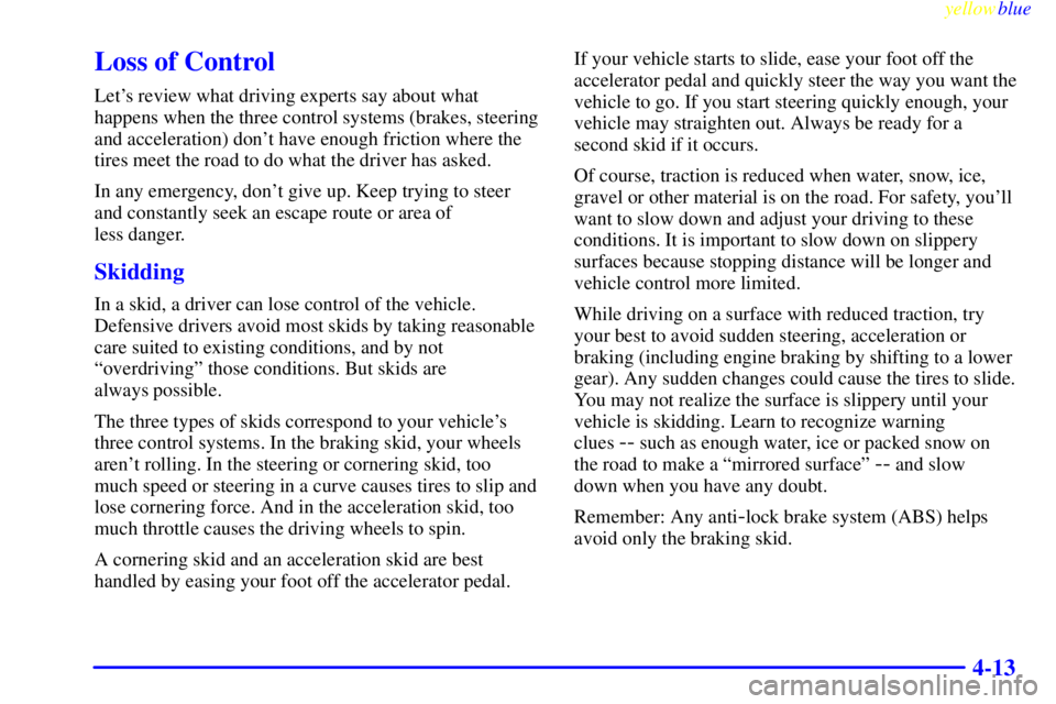 CHEVROLET ASTRO 1999  Owners Manual yellowblue     
4-13
Loss of Control
Lets review what driving experts say about what
happens when the three control systems (brakes, steering
and acceleration) dont have enough friction where the
ti