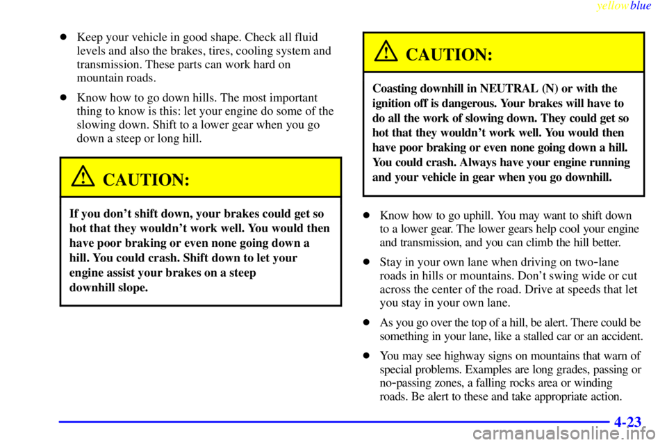 CHEVROLET ASTRO 1999 User Guide yellowblue     
4-23
Keep your vehicle in good shape. Check all fluid
levels and also the brakes, tires, cooling system and
transmission. These parts can work hard on
mountain roads.
Know how to go 