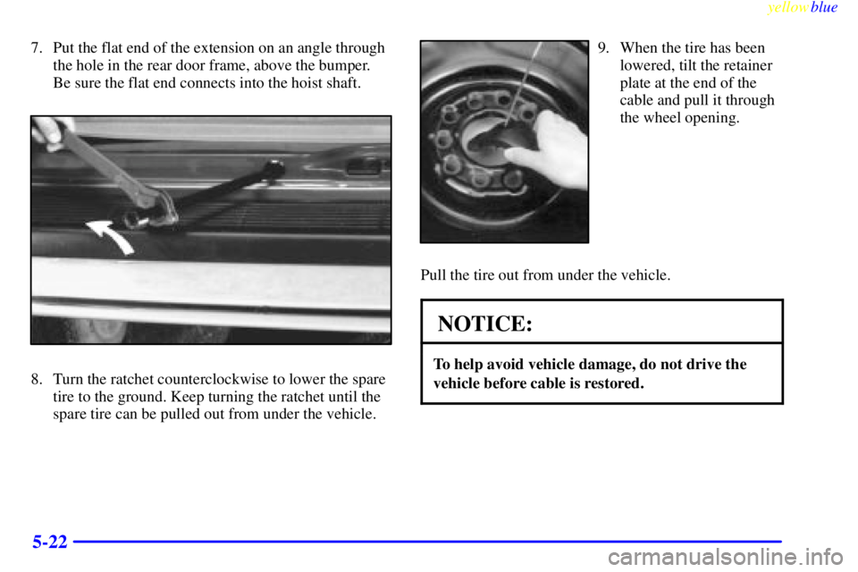 CHEVROLET ASTRO 1999  Owners Manual yellowblue     
5-22
7. Put the flat end of the extension on an angle through
the hole in the rear door frame, above the bumper.
Be sure the flat end connects into the hoist shaft.
8. Turn the ratchet