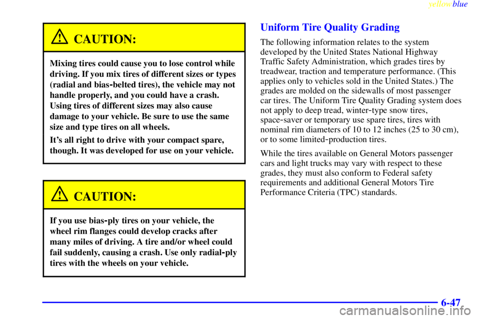 CHEVROLET ASTRO 1999 Owners Manual yellowblue
6-47
CAUTION:
Mixing tires could cause you to lose control while
driving. If you mix tires of different sizes or types
(radial and bias
-belted tires), the vehicle may not
handle prope CHEVROLET ASTRO 1999 Owners Manual yellowblue
6-47
CAUTION:
Mixing tires could cause you to lose control while
driving. If you mix tires of different sizes or types
(radial and bias
-belted tires), the vehicle may not
handle prope