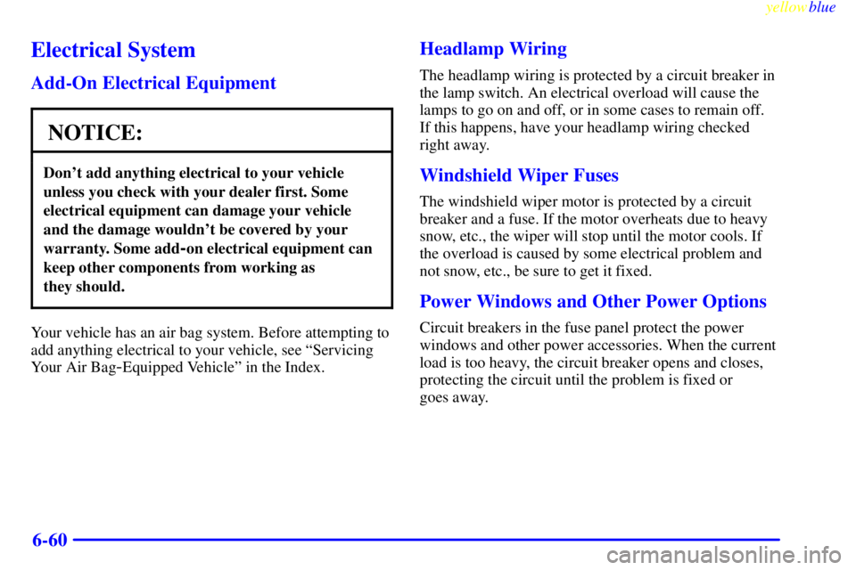 CHEVROLET ASTRO 1999  Owners Manual yellowblue     
6-60
Electrical System
Add-On Electrical Equipment
NOTICE:
Dont add anything electrical to your vehicle
unless you check with your dealer first. Some
electrical equipment can damage y