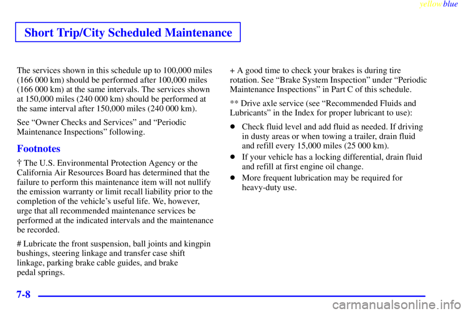 CHEVROLET ASTRO 1999 Owners Guide Short Trip/City Scheduled Maintenance
yellowblue     
7-8
The services shown in this schedule up to 100,000 miles
(166 000 km) should be performed after 100,000 miles
(166 000 km) at the same interval