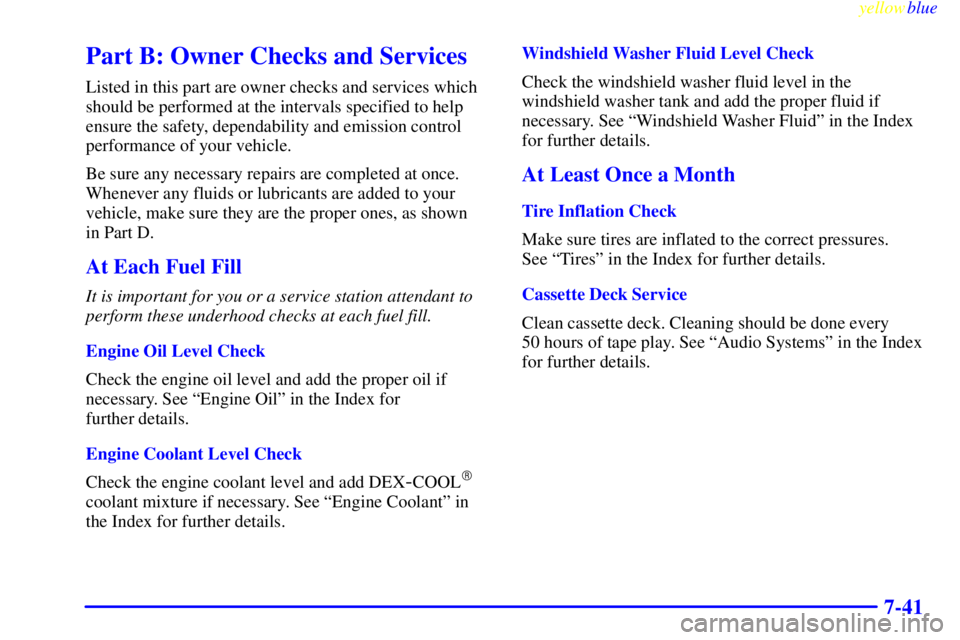 CHEVROLET ASTRO 1999 Repair Manual yellowblue     
7-41
Part B: Owner Checks and Services
Listed in this part are owner checks and services which
should be performed at the intervals specified to help
ensure the safety, dependability a