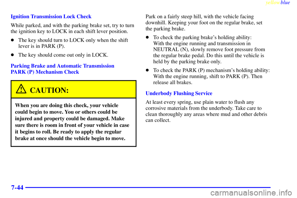 CHEVROLET ASTRO 1999 Repair Manual yellowblue     
7-44
Ignition Transmission Lock Check
While parked, and with the parking brake set, try to turn
the ignition key to LOCK in each shift lever position.
The key should turn to LOCK only