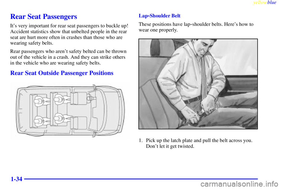 CHEVROLET ASTRO 1999 Owners Guide yellowblue     
1-34
Rear Seat Passengers
Its very important for rear seat passengers to buckle up!
Accident statistics show that unbelted people in the rear
seat are hurt more often in crashes than 