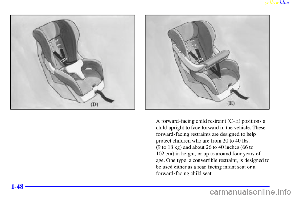 CHEVROLET ASTRO 1999 Workshop Manual yellowblue
1-48
A forward-facing child restraint (C-E) positions a
child upright to face forward in the vehicle. These
forward
-facing restraints are designed to help
protect children who are fro CHEVROLET ASTRO 1999 Workshop Manual yellowblue
1-48
A forward-facing child restraint (C-E) positions a
child upright to face forward in the vehicle. These
forward
-facing restraints are designed to help
protect children who are fro