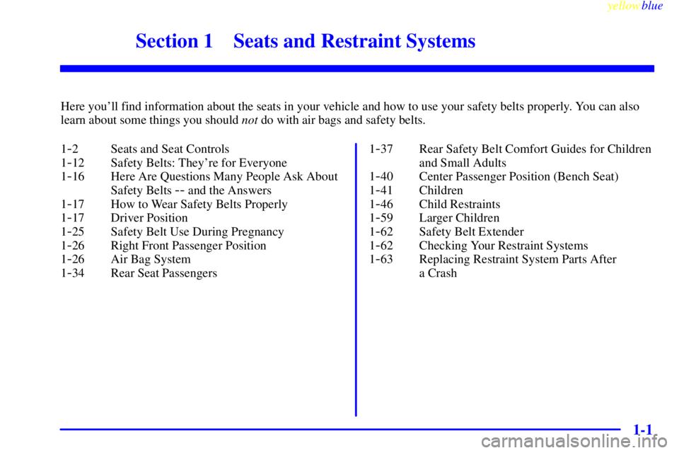 CHEVROLET ASTRO 1999  Owners Manual 1-
yellowblue     
1-1
Section 1 Seats and Restraint Systems
Here youll find information about the seats in your vehicle and how to use your safety belts properly. You can also
learn about some thing