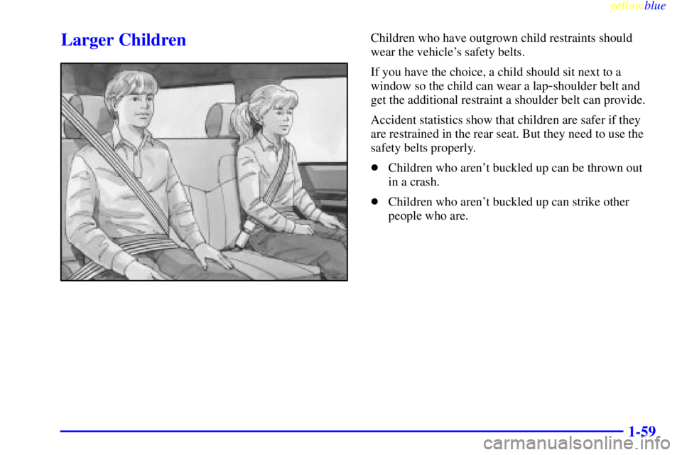 CHEVROLET ASTRO 1999 Repair Manual yellowblue     
1-59
Larger ChildrenChildren who have outgrown child restraints should
wear the vehicles safety belts.
If you have the choice, a child should sit next to a
window so the child can wea