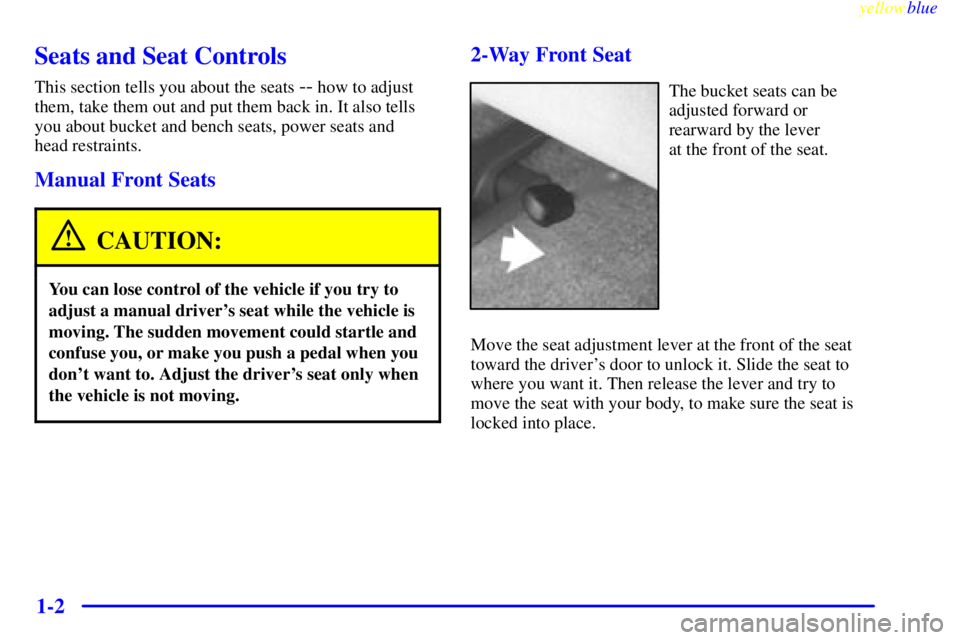 CHEVROLET ASTRO 1999  Owners Manual yellowblue     
1-2
Seats and Seat Controls
This section tells you about the seats -- how to adjust
them, take them out and put them back in. It also tells
you about bucket and bench seats, power seat