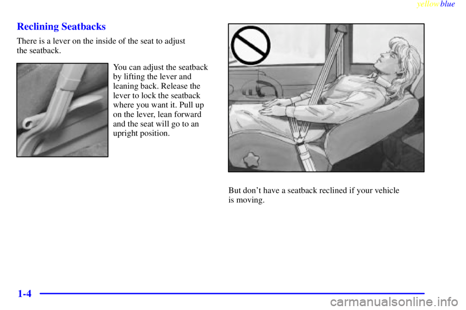 CHEVROLET ASTRO 1999  Owners Manual yellowblue     
1-4 Reclining Seatbacks
There is a lever on the inside of the seat to adjust 
the seatback.
You can adjust the seatback
by lifting the lever and
leaning back. Release the
lever to lock