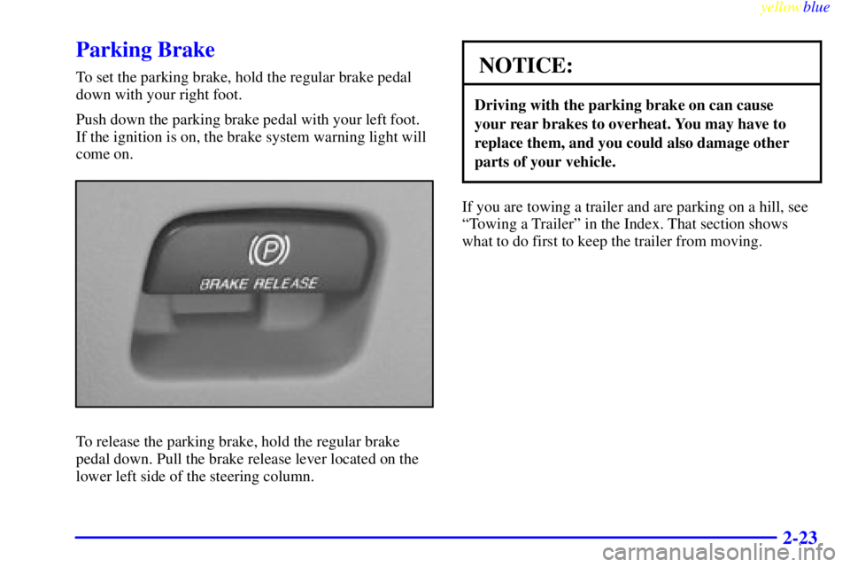 CHEVROLET ASTRO 1999  Owners Manual yellowblue     
2-23
Parking Brake
To set the parking brake, hold the regular brake pedal
down with your right foot.
Push down the parking brake pedal with your left foot.
If the ignition is on, the b