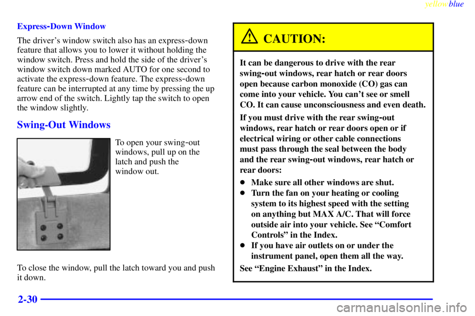 CHEVROLET ASTRO 1999  Owners Manual yellowblue     
2-30
Express-Down Window
The drivers window switch also has an express
-down
feature that allows you to lower it without holding the
window switch. Press and hold the side of the driv