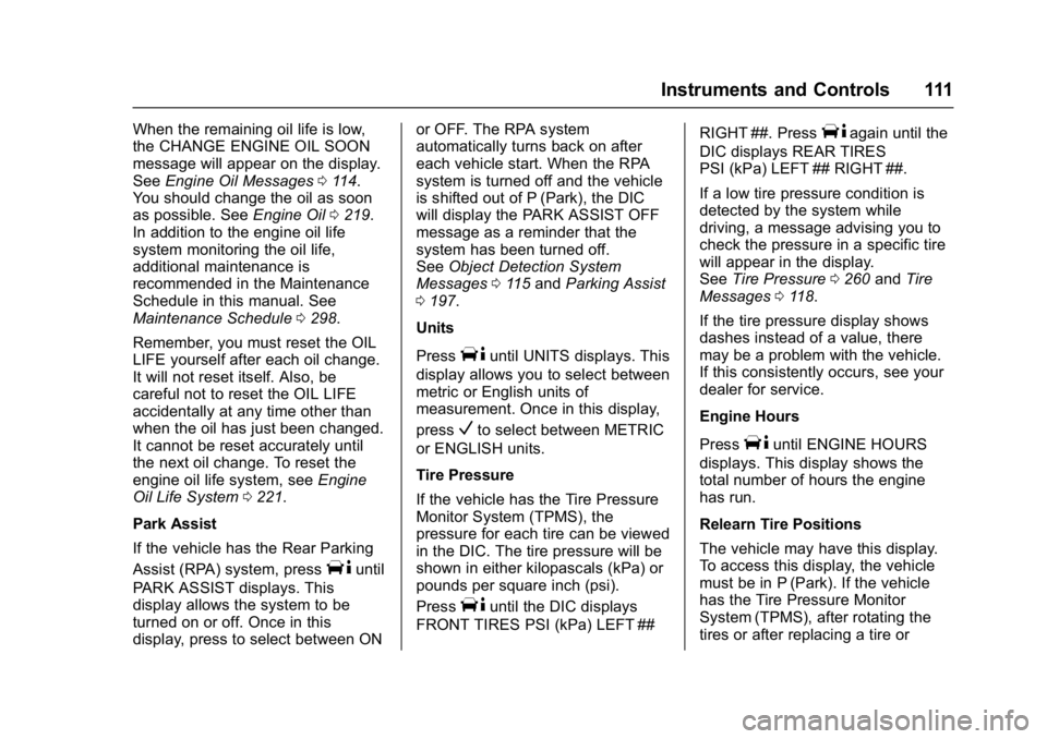 CHEVROLET CITY EXPRESS 2017 Owners Manual Chevrolet Express Owner Manual (GMNA-Localizing-U.S./Canada/Mexico-
9967827) - 2017 - crc - 9/26/16
Instruments and Controls 111
When the remaining oil life is low,
the CHANGE ENGINE OIL SOON
message CHEVROLET CITY EXPRESS 2017 Owners Manual Chevrolet Express Owner Manual (GMNA-Localizing-U.S./Canada/Mexico-
9967827) - 2017 - crc - 9/26/16
Instruments and Controls 111
When the remaining oil life is low,
the CHANGE ENGINE OIL SOON
message