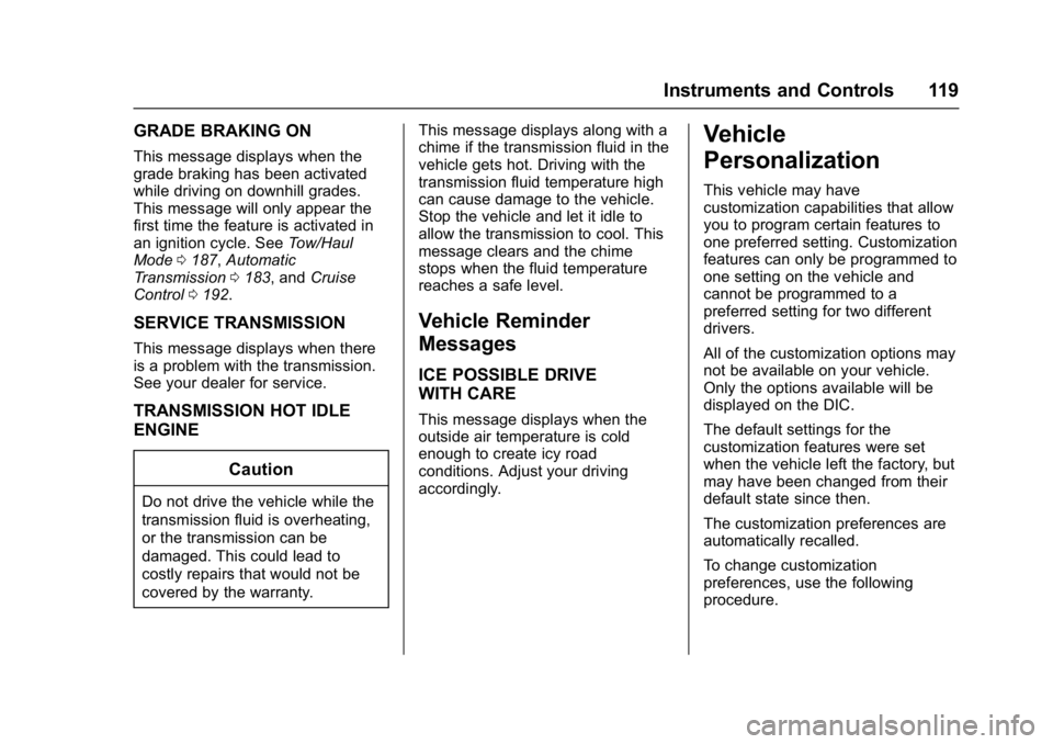 CHEVROLET CITY EXPRESS 2017 Owners Manual Chevrolet Express Owner Manual (GMNA-Localizing-U.S./Canada/Mexico-
9967827) - 2017 - crc - 9/26/16
Instruments and Controls 119
GRADE BRAKING ON
This message displays when the
grade braking has been CHEVROLET CITY EXPRESS 2017 Owners Manual Chevrolet Express Owner Manual (GMNA-Localizing-U.S./Canada/Mexico-
9967827) - 2017 - crc - 9/26/16
Instruments and Controls 119
GRADE BRAKING ON
This message displays when the
grade braking has been