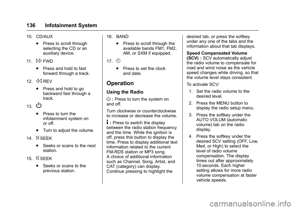 CHEVROLET CITY EXPRESS 2017  Owners Manual Chevrolet Express Owner Manual (GMNA-Localizing-U.S./Canada/Mexico-
9967827) - 2017 - crc - 9/26/16
136 Infotainment System
10. CD/AUX.Press to scroll through
selecting the CD or an
auxiliary device.
