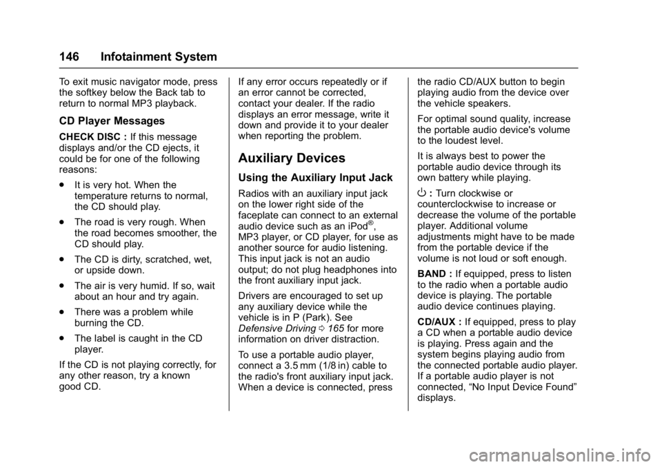 CHEVROLET CITY EXPRESS 2017  Owners Manual Chevrolet Express Owner Manual (GMNA-Localizing-U.S./Canada/Mexico-
9967827) - 2017 - crc - 9/26/16
146 Infotainment System
To exit music navigator mode, press
the softkey below the Back tab to
return