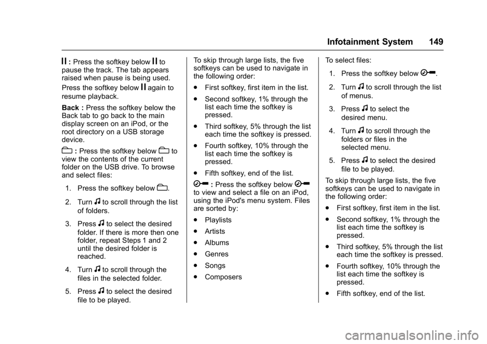 CHEVROLET CITY EXPRESS 2017  Owners Manual Chevrolet Express Owner Manual (GMNA-Localizing-U.S./Canada/Mexico-
9967827) - 2017 - crc - 9/26/16
Infotainment System 149
j:Press the softkey belowjto
pause the track. The tab appears
raised when pa