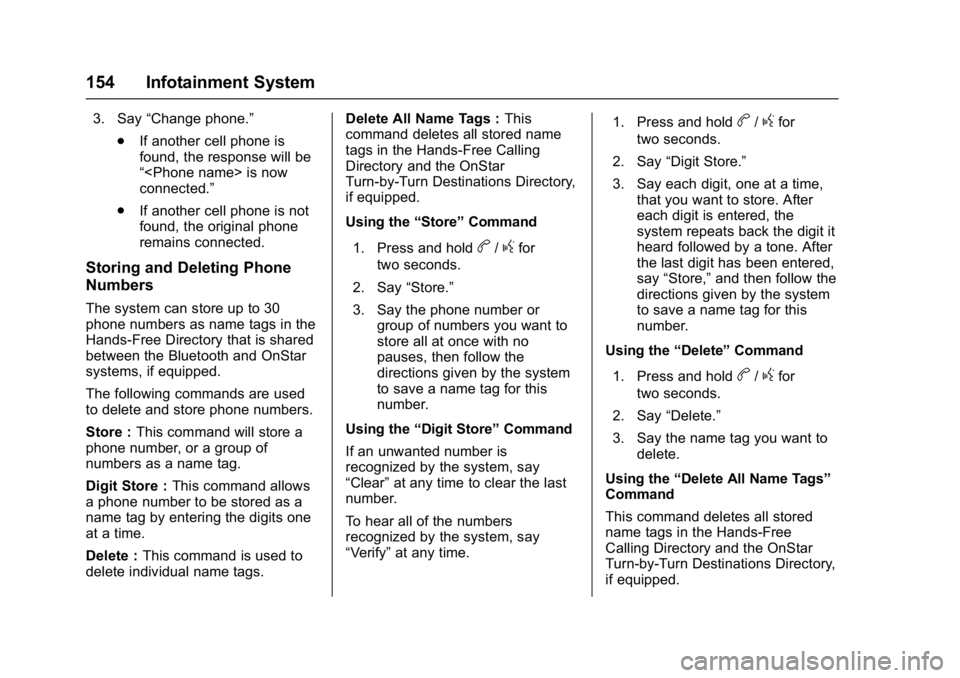 CHEVROLET CITY EXPRESS 2017  Owners Manual Chevrolet Express Owner Manual (GMNA-Localizing-U.S./Canada/Mexico-
9967827) - 2017 - crc - 9/26/16
154 Infotainment System
3. Say“Change phone.”
. If another cell phone is
found, the response wil