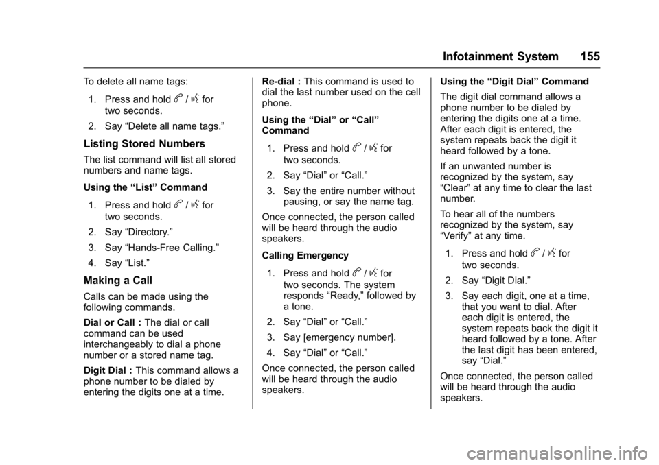 CHEVROLET CITY EXPRESS 2017  Owners Manual Chevrolet Express Owner Manual (GMNA-Localizing-U.S./Canada/Mexico-
9967827) - 2017 - crc - 9/26/16
Infotainment System 155
To delete all name tags:1. Press and hold
b/gfor
two seconds.
2. Say “Dele