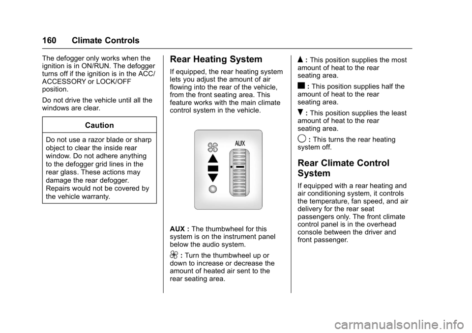 CHEVROLET CITY EXPRESS 2017  Owners Manual Chevrolet Express Owner Manual (GMNA-Localizing-U.S./Canada/Mexico-
9967827) - 2017 - crc - 9/26/16
160 Climate Controls
The defogger only works when the
ignition is in ON/RUN. The defogger
turns off 