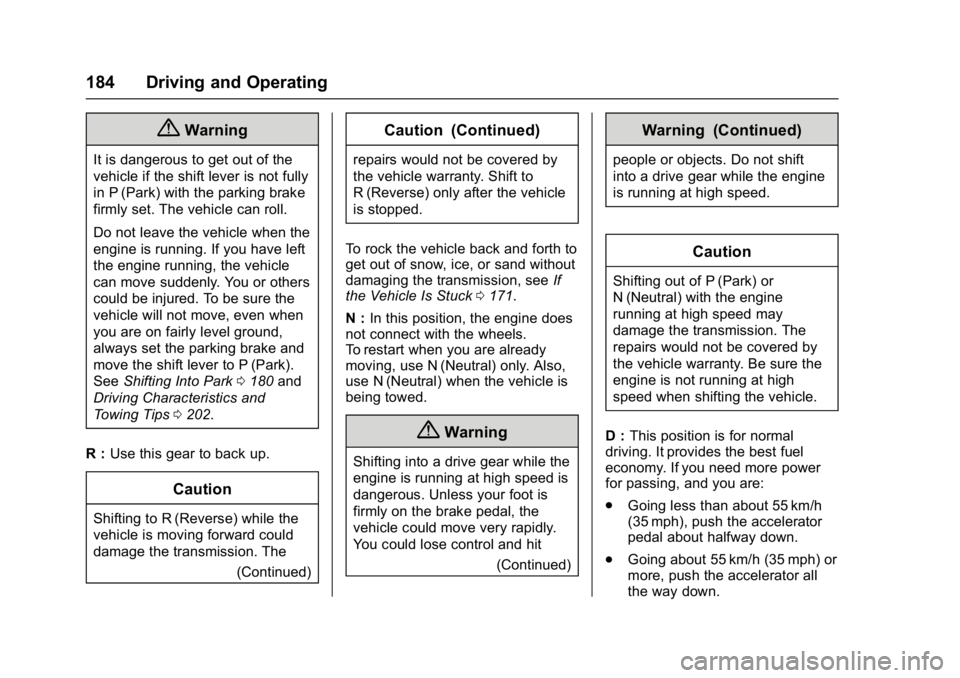 CHEVROLET CITY EXPRESS 2017 Owners Manual Chevrolet Express Owner Manual (GMNA-Localizing-U.S./Canada/Mexico-
9967827) - 2017 - crc - 9/26/16
184 Driving and Operating
{Warning
It is dangerous to get out of the
vehicle if the shift lever is n CHEVROLET CITY EXPRESS 2017 Owners Manual Chevrolet Express Owner Manual (GMNA-Localizing-U.S./Canada/Mexico-
9967827) - 2017 - crc - 9/26/16
184 Driving and Operating
{Warning
It is dangerous to get out of the
vehicle if the shift lever is n