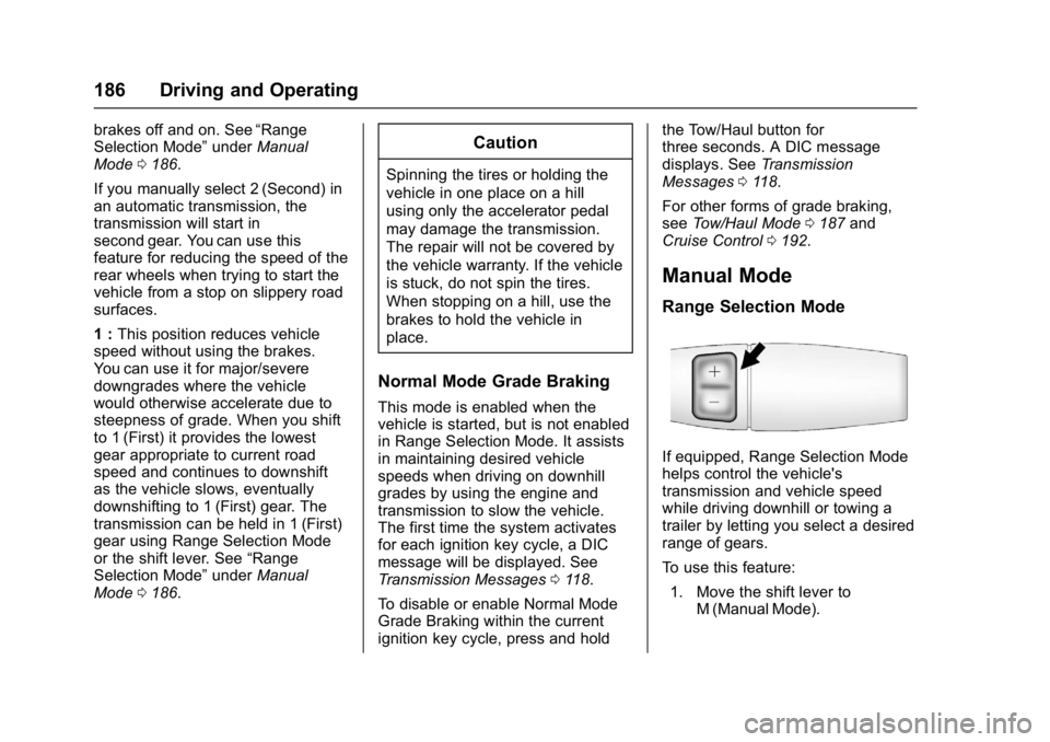 CHEVROLET CITY EXPRESS 2017 Owners Manual Chevrolet Express Owner Manual (GMNA-Localizing-U.S./Canada/Mexico-
9967827) - 2017 - crc - 9/26/16
186 Driving and Operating
brakes off and on. See“Range
Selection Mode” underManual
Mode 0186.
If CHEVROLET CITY EXPRESS 2017 Owners Manual Chevrolet Express Owner Manual (GMNA-Localizing-U.S./Canada/Mexico-
9967827) - 2017 - crc - 9/26/16
186 Driving and Operating
brakes off and on. See“Range
Selection Mode” underManual
Mode 0186.
If