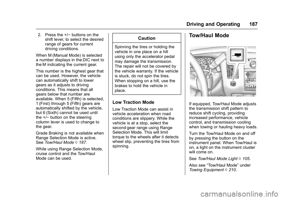 CHEVROLET CITY EXPRESS 2017 Owners Manual Chevrolet Express Owner Manual (GMNA-Localizing-U.S./Canada/Mexico-
9967827) - 2017 - crc - 9/26/16
Driving and Operating 187
2. Press the +/−buttons on the
shift lever, to select the desired
range CHEVROLET CITY EXPRESS 2017 Owners Manual Chevrolet Express Owner Manual (GMNA-Localizing-U.S./Canada/Mexico-
9967827) - 2017 - crc - 9/26/16
Driving and Operating 187
2. Press the +/−buttons on the
shift lever, to select the desired
range