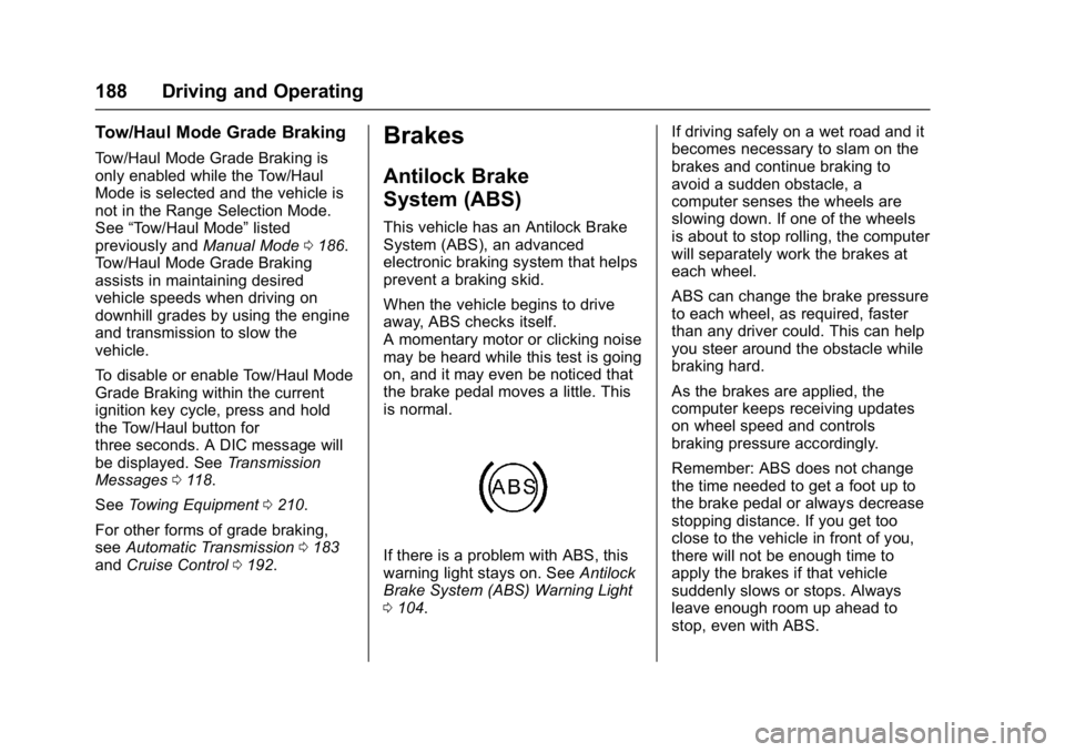 CHEVROLET CITY EXPRESS 2017 Owners Manual Chevrolet Express Owner Manual (GMNA-Localizing-U.S./Canada/Mexico-
9967827) - 2017 - crc - 9/26/16
188 Driving and Operating
Tow/Haul Mode Grade Braking
Tow/Haul Mode Grade Braking is
only enabled wh CHEVROLET CITY EXPRESS 2017 Owners Manual Chevrolet Express Owner Manual (GMNA-Localizing-U.S./Canada/Mexico-
9967827) - 2017 - crc - 9/26/16
188 Driving and Operating
Tow/Haul Mode Grade Braking
Tow/Haul Mode Grade Braking is
only enabled wh
