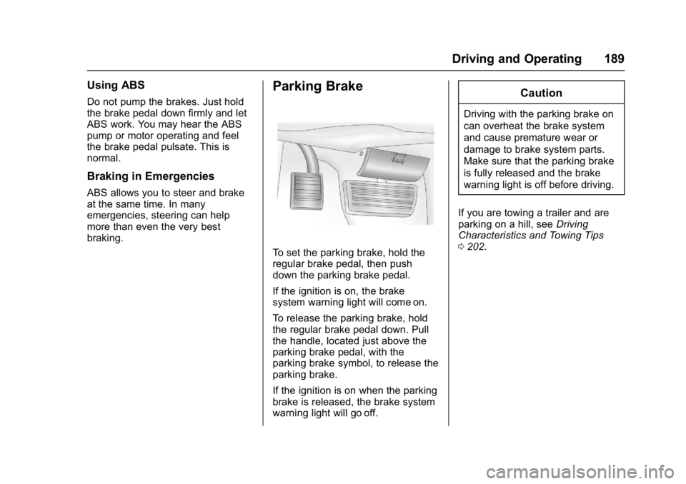 CHEVROLET CITY EXPRESS 2017 Owners Manual Chevrolet Express Owner Manual (GMNA-Localizing-U.S./Canada/Mexico-
9967827) - 2017 - crc - 9/26/16
Driving and Operating 189
Using ABS
Do not pump the brakes. Just hold
the brake pedal down firmly an CHEVROLET CITY EXPRESS 2017 Owners Manual Chevrolet Express Owner Manual (GMNA-Localizing-U.S./Canada/Mexico-
9967827) - 2017 - crc - 9/26/16
Driving and Operating 189
Using ABS
Do not pump the brakes. Just hold
the brake pedal down firmly an