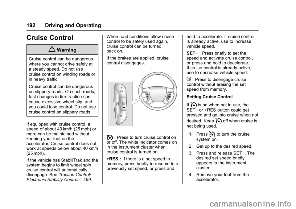 CHEVROLET CITY EXPRESS 2017 Owners Manual Chevrolet Express Owner Manual (GMNA-Localizing-U.S./Canada/Mexico-
9967827) - 2017 - crc - 9/26/16
192 Driving and Operating
Cruise Control
{Warning
Cruise control can be dangerous
where you cannot d CHEVROLET CITY EXPRESS 2017 Owners Manual Chevrolet Express Owner Manual (GMNA-Localizing-U.S./Canada/Mexico-
9967827) - 2017 - crc - 9/26/16
192 Driving and Operating
Cruise Control
{Warning
Cruise control can be dangerous
where you cannot d