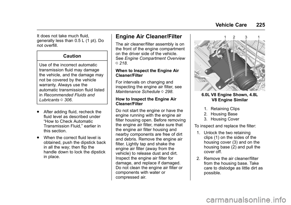 CHEVROLET CITY EXPRESS 2017  Owners Manual Chevrolet Express Owner Manual (GMNA-Localizing-U.S./Canada/Mexico-
9967827) - 2017 - crc - 9/26/16
Vehicle Care 225
It does not take much fluid,
generally less than 0.5 L (1 pt). Do
not overfill.
Cau