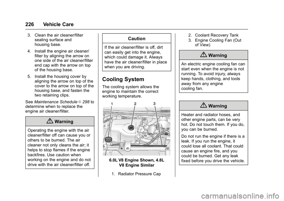 CHEVROLET CITY EXPRESS 2017  Owners Manual Chevrolet Express Owner Manual (GMNA-Localizing-U.S./Canada/Mexico-
9967827) - 2017 - crc - 9/26/16
226 Vehicle Care
3. Clean the air cleaner/filtersealing surface and
housing base.
4. Install the eng