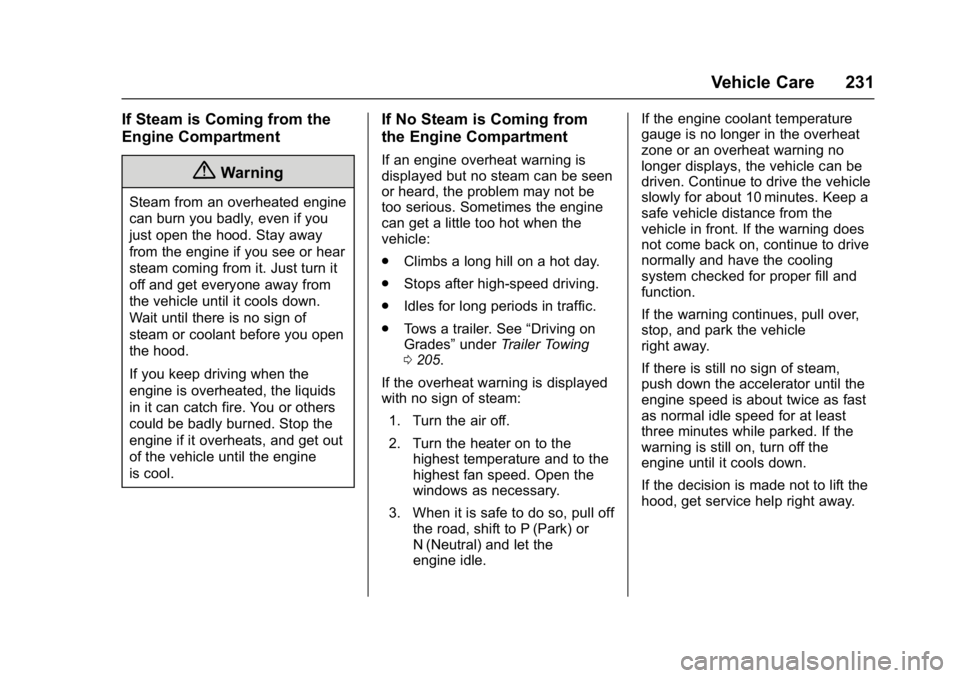 CHEVROLET CITY EXPRESS 2017  Owners Manual Chevrolet Express Owner Manual (GMNA-Localizing-U.S./Canada/Mexico-
9967827) - 2017 - crc - 9/26/16
Vehicle Care 231
If Steam is Coming from the
Engine Compartment
{Warning
Steam from an overheated en