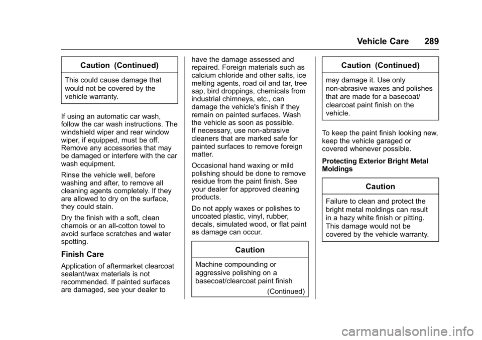CHEVROLET CITY EXPRESS 2017 Owners Manual Chevrolet Express Owner Manual (GMNA-Localizing-U.S./Canada/Mexico-
9967827) - 2017 - crc - 9/26/16
Vehicle Care 289
Caution (Continued)
This could cause damage that
would not be covered by the
vehicl CHEVROLET CITY EXPRESS 2017 Owners Manual Chevrolet Express Owner Manual (GMNA-Localizing-U.S./Canada/Mexico-
9967827) - 2017 - crc - 9/26/16
Vehicle Care 289
Caution (Continued)
This could cause damage that
would not be covered by the
vehicl