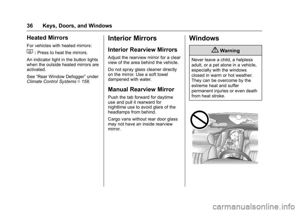 CHEVROLET CITY EXPRESS 2017 Owners Guide Chevrolet Express Owner Manual (GMNA-Localizing-U.S./Canada/Mexico-
9967827) - 2017 - crc - 9/26/16
36 Keys, Doors, and Windows
Heated Mirrors
For vehicles with heated mirrors:
1:Press to heat the mir